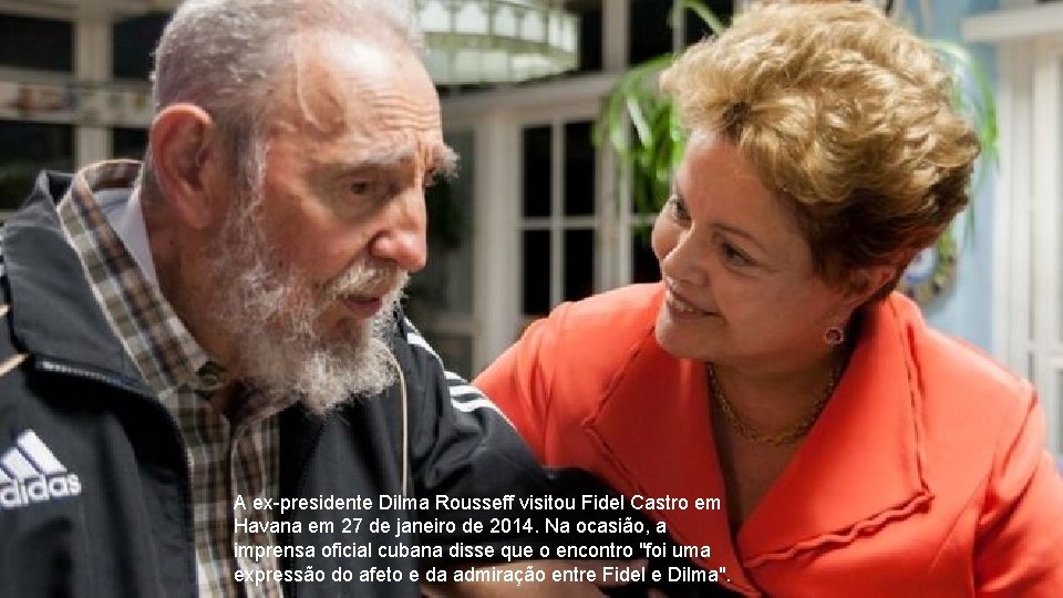 A ex-presidente Dilma Rousseff visitou Fidel Castro em Havana em 27 de janeiro de