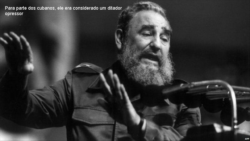 Para parte dos cubanos, ele era considerado um ditador opressor 