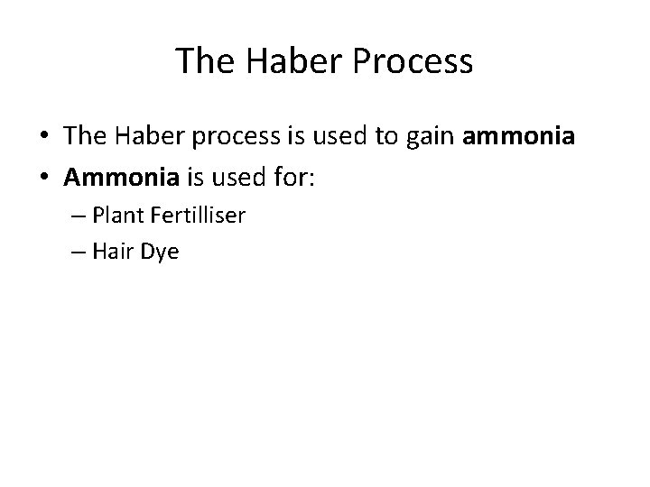 The Haber Process • The Haber process is used to gain ammonia • Ammonia