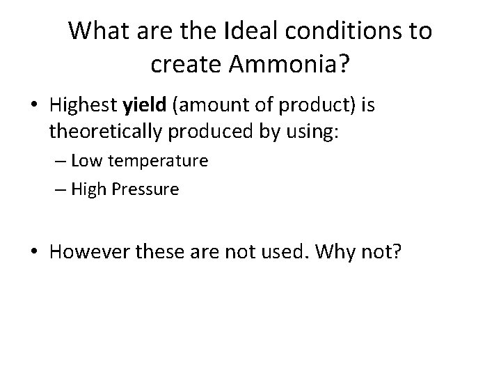 What are the Ideal conditions to create Ammonia? • Highest yield (amount of product)