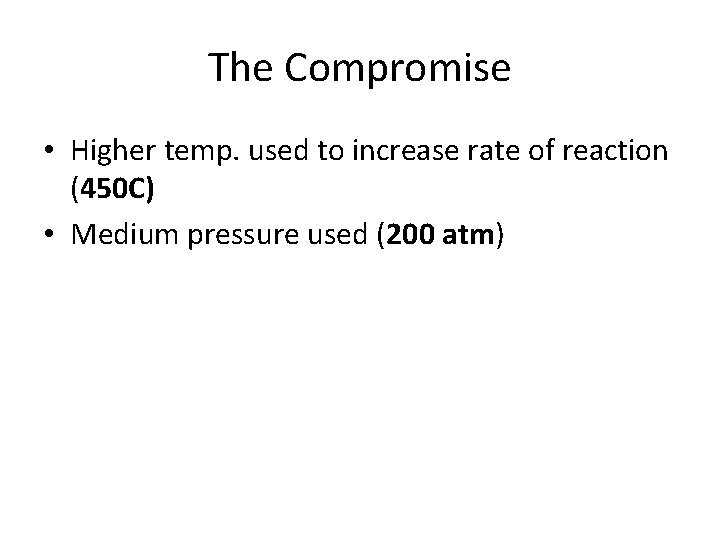 The Compromise • Higher temp. used to increase rate of reaction (450 C) •
