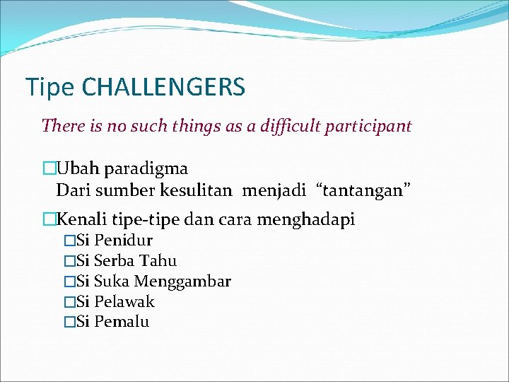 Tipe CHALLENGERS There is no such things as a difficult participant �Ubah paradigma Dari