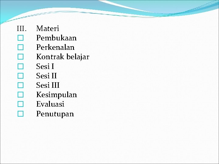 III. � � � � � Materi Pembukaan Perkenalan Kontrak belajar Sesi III Kesimpulan