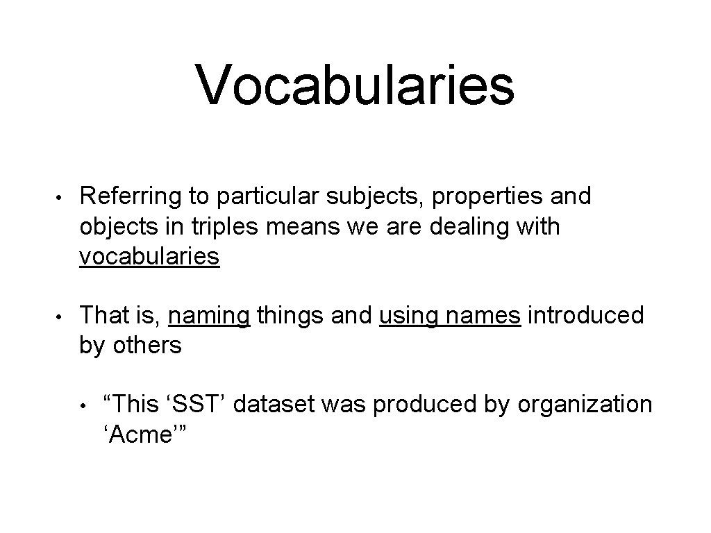 Vocabularies • Referring to particular subjects, properties and objects in triples means we are