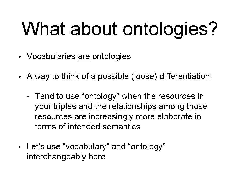 What about ontologies? • Vocabularies are ontologies • A way to think of a