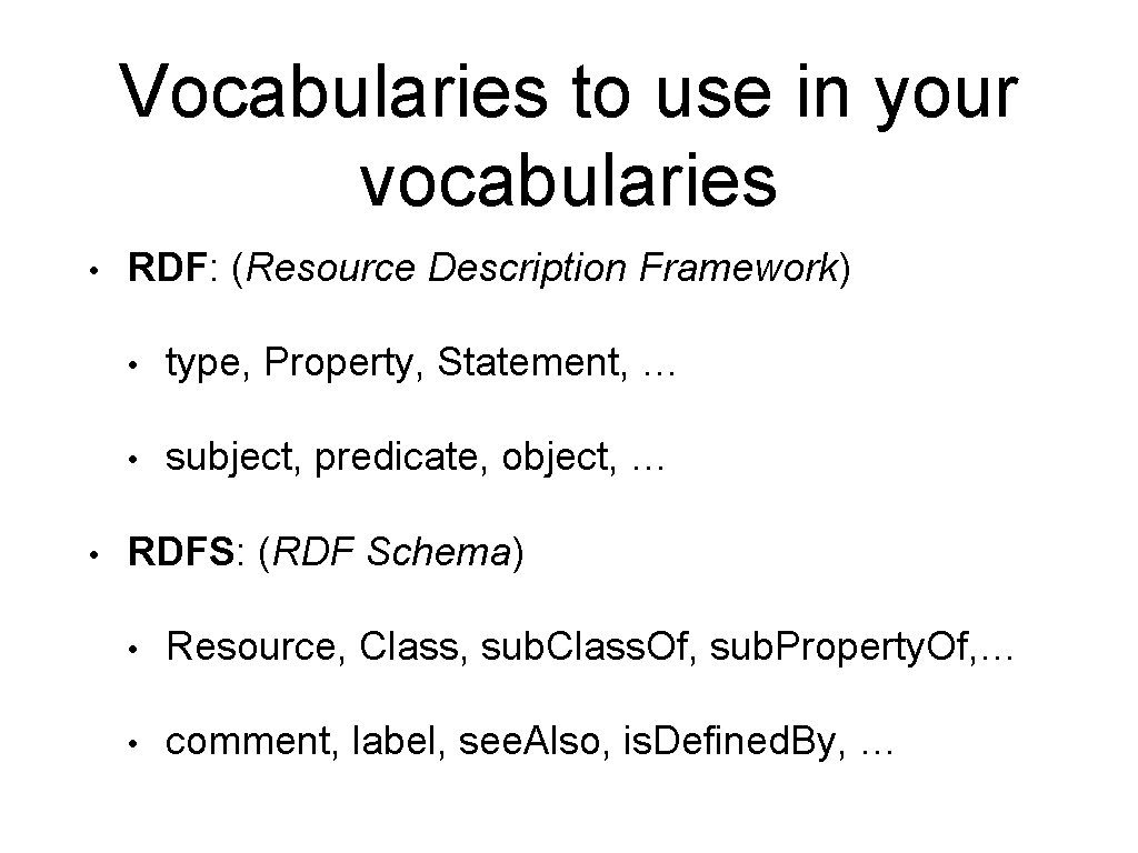 Vocabularies to use in your vocabularies • • RDF: (Resource Description Framework) • type,