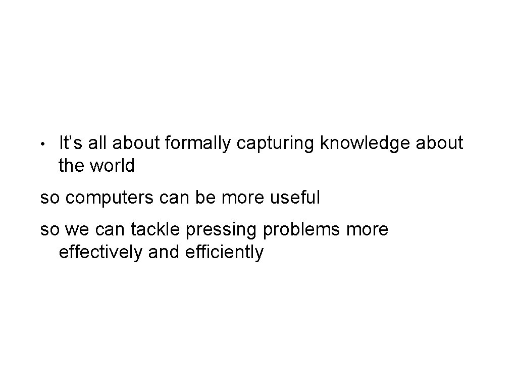  • It’s all about formally capturing knowledge about the world so computers can