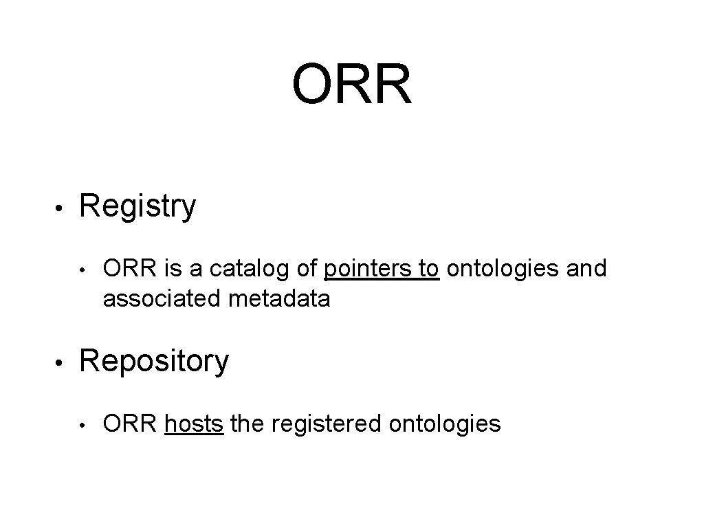 ORR • Registry • • ORR is a catalog of pointers to ontologies and