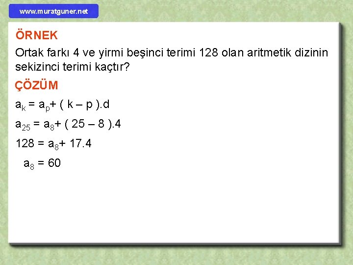 www. muratguner. net ÖRNEK Ortak farkı 4 ve yirmi beşinci terimi 128 olan aritmetik