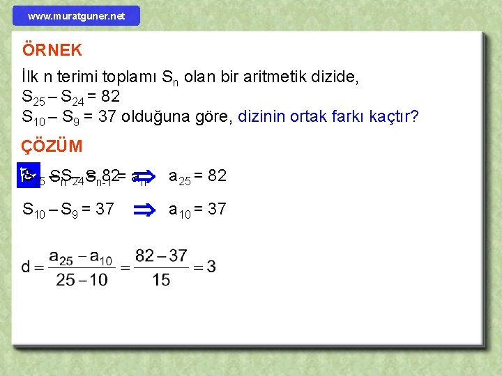 www. muratguner. net ÖRNEK İlk n terimi toplamı Sn olan bir aritmetik dizide, S