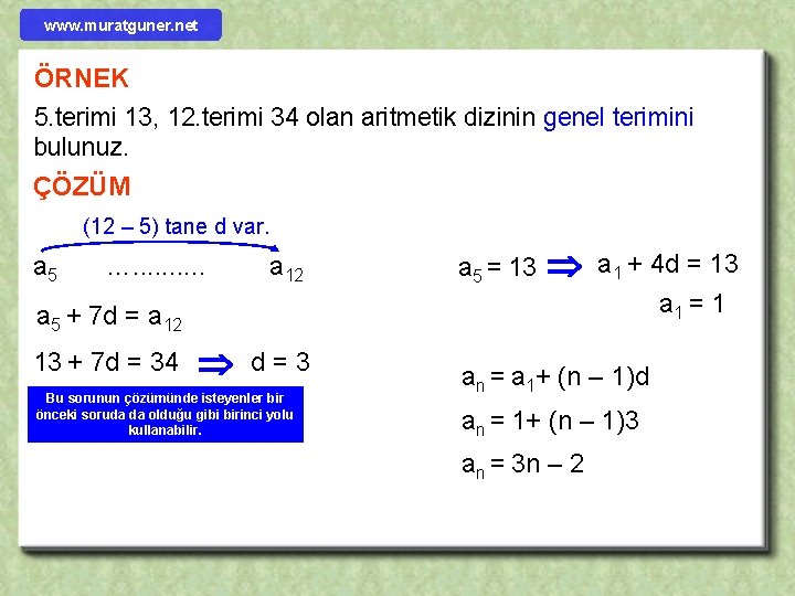 www. muratguner. net ÖRNEK 5. terimi 13, 12. terimi 34 olan aritmetik dizinin genel