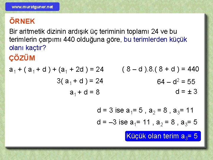 www. muratguner. net ÖRNEK Bir aritmetik dizinin ardışık üç teriminin toplamı 24 ve bu