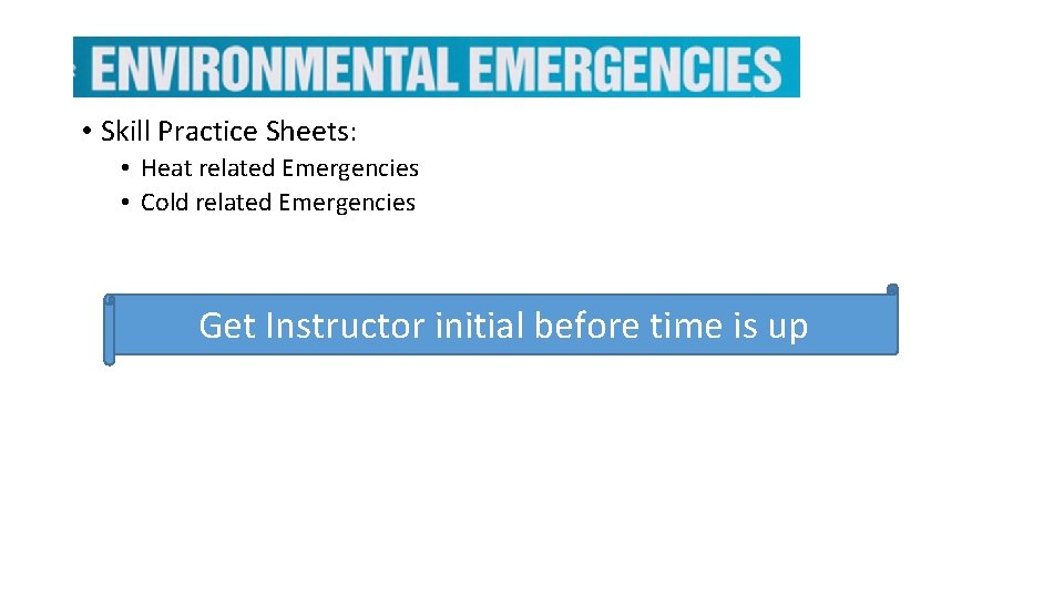  • Skill Practice Sheets: • Heat related Emergencies • Cold related Emergencies Get