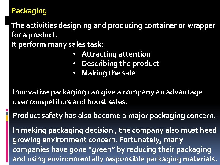 Packaging The activities designing and producing container or wrapper for a product. It perform