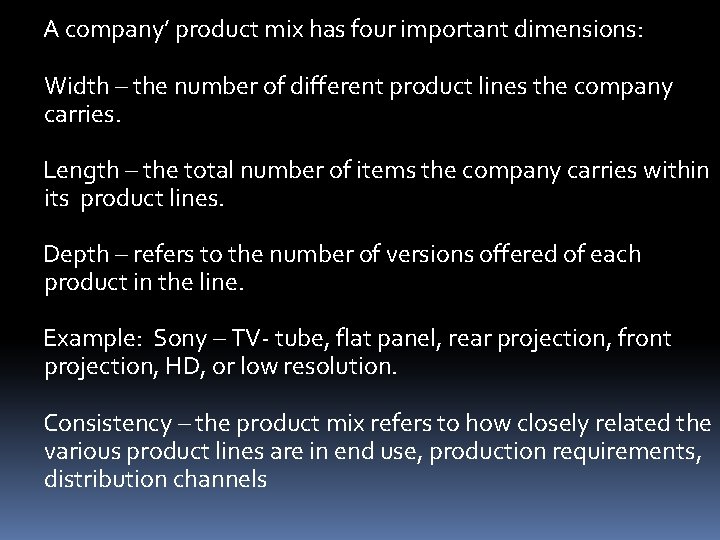 A company’ product mix has four important dimensions: Width – the number of different