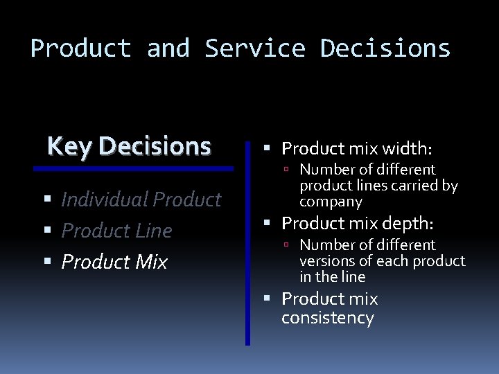 Product and Service Decisions Key Decisions Individual Product Line Product Mix Product mix width: