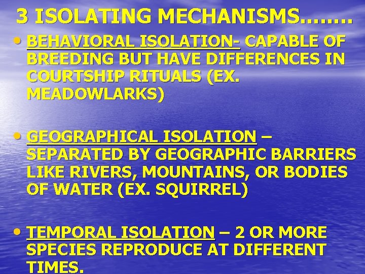 3 ISOLATING MECHANISMS……. . • BEHAVIORAL ISOLATION- CAPABLE OF BREEDING BUT HAVE DIFFERENCES IN