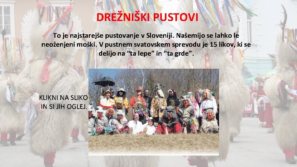 DREŽNIŠKI PUSTOVI To je najstarejše pustovanje v Sloveniji. Našemijo se lahko le neoženjeni moški.