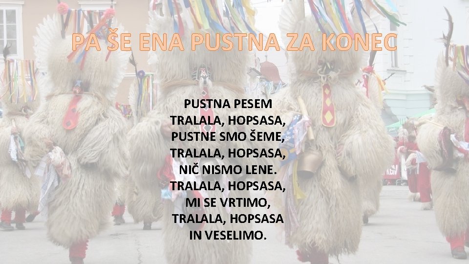 PA ŠE ENA PUSTNA ZA KONEC PUSTNA PESEM TRALALA, HOPSASA, PUSTNE SMO ŠEME, TRALALA,