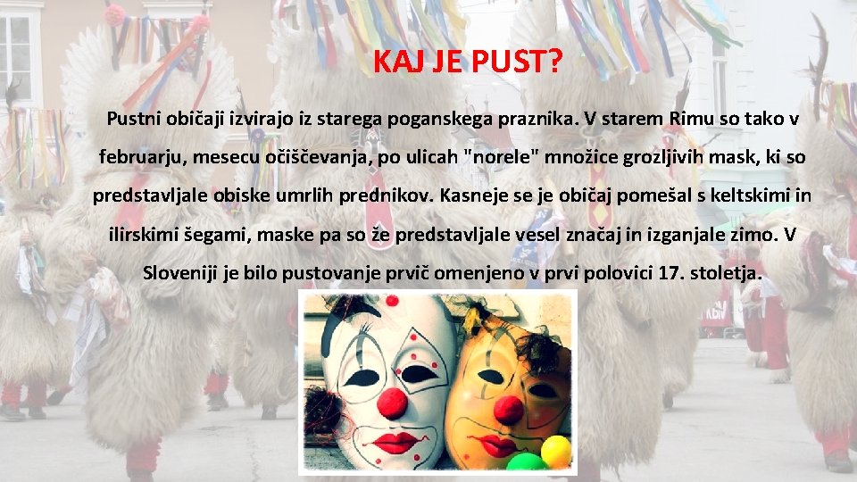KAJ JE PUST? Pustni običaji izvirajo iz starega poganskega praznika. V starem Rimu so