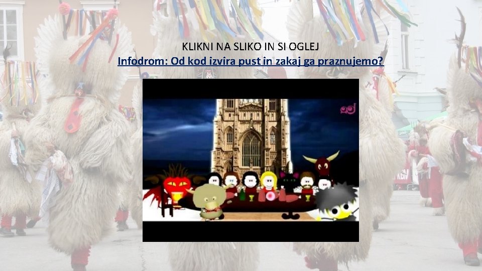 KLIKNI NA SLIKO IN SI OGLEJ Infodrom: Od kod izvira pust in zakaj ga