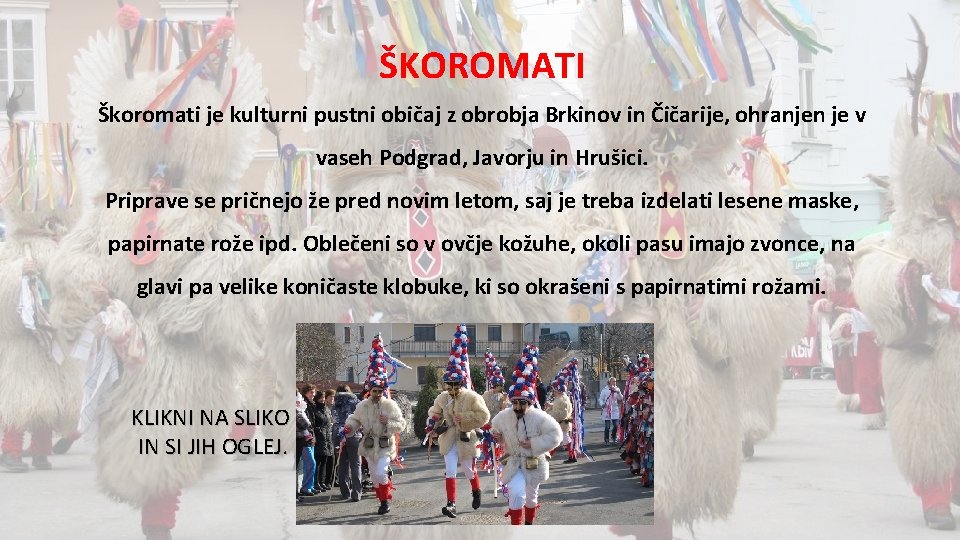 ŠKOROMATI Škoromati je kulturni pustni običaj z obrobja Brkinov in Čičarije, ohranjen je v