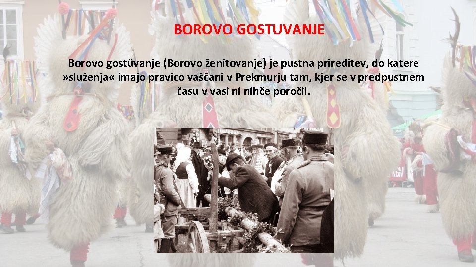 BOROVO GOSTUVANJE Borovo gostüvanje (Borovo ženitovanje) je pustna prireditev, do katere » služenja «