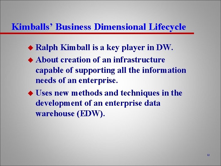 Kimballs’ Business Dimensional Lifecycle u Ralph Kimball is a key player in DW. u