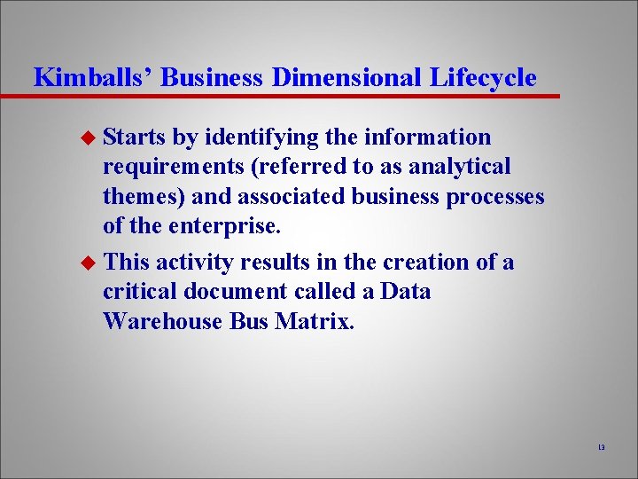 Kimballs’ Business Dimensional Lifecycle u Starts by identifying the information requirements (referred to as