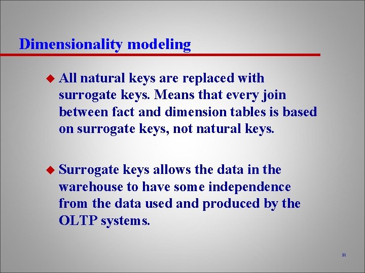 Dimensionality modeling u All natural keys are replaced with surrogate keys. Means that every