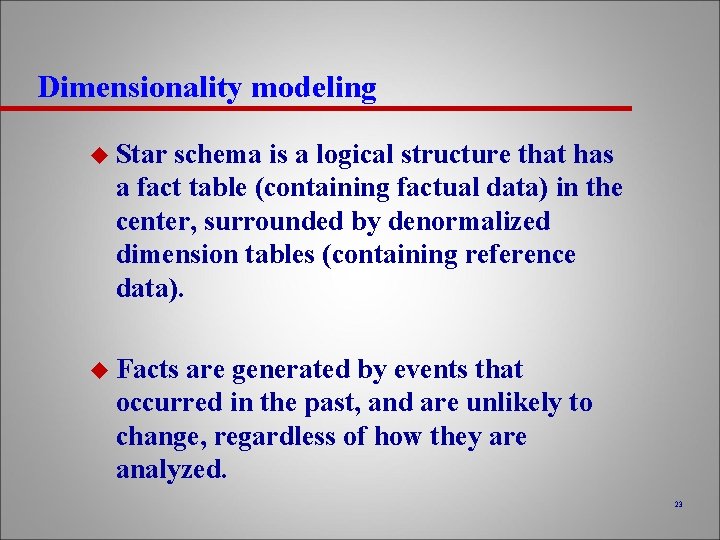 Dimensionality modeling u Star schema is a logical structure that has a fact table