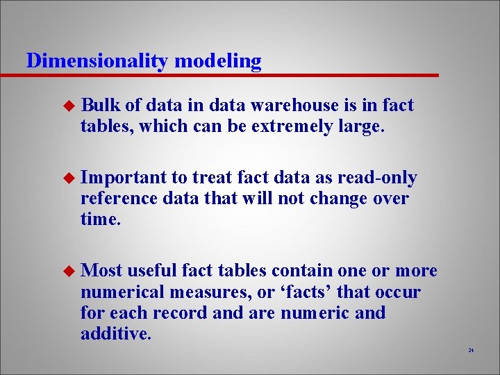 Dimensionality modeling u Bulk of data in data warehouse is in fact tables, which