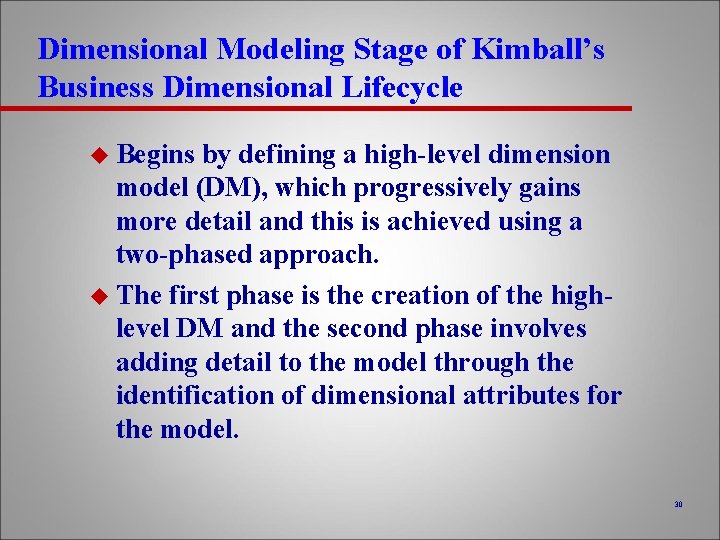 Dimensional Modeling Stage of Kimball’s Business Dimensional Lifecycle u Begins by defining a high-level