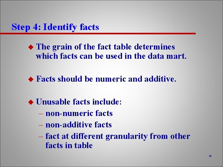 Step 4: Identify facts u The grain of the fact table determines which facts