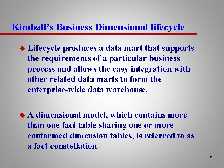 Kimball’s Business Dimensional lifecycle u Lifecycle produces a data mart that supports the requirements