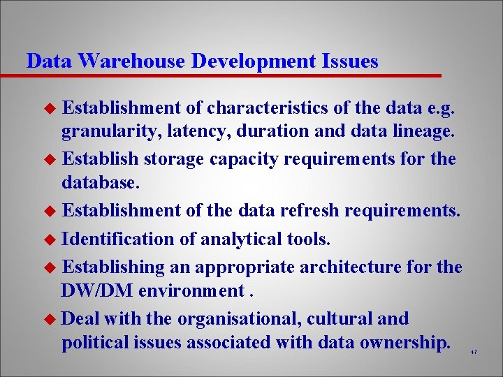Data Warehouse Development Issues u Establishment of characteristics of the data e. g. granularity,
