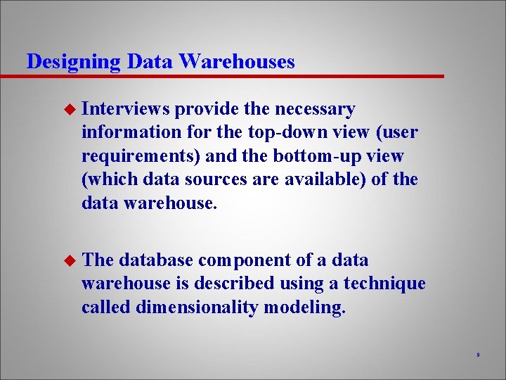 Designing Data Warehouses u Interviews provide the necessary information for the top-down view (user