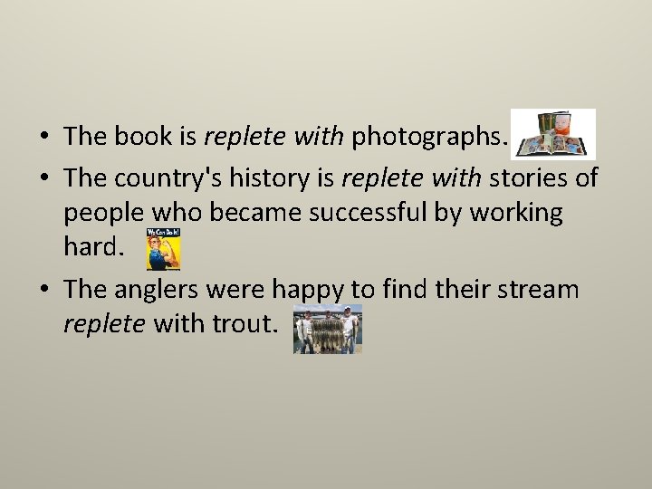  • The book is replete with photographs. • The country's history is replete