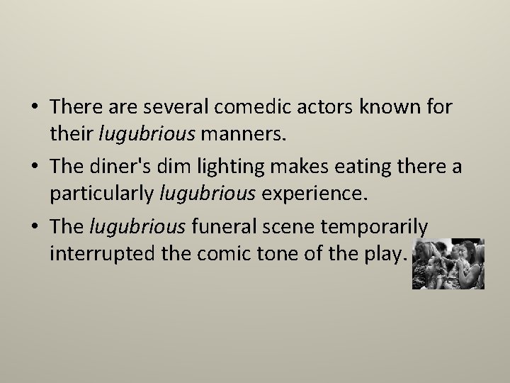  • There are several comedic actors known for their lugubrious manners. • The