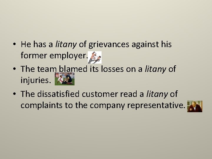  • He has a litany of grievances against his former employer. • The