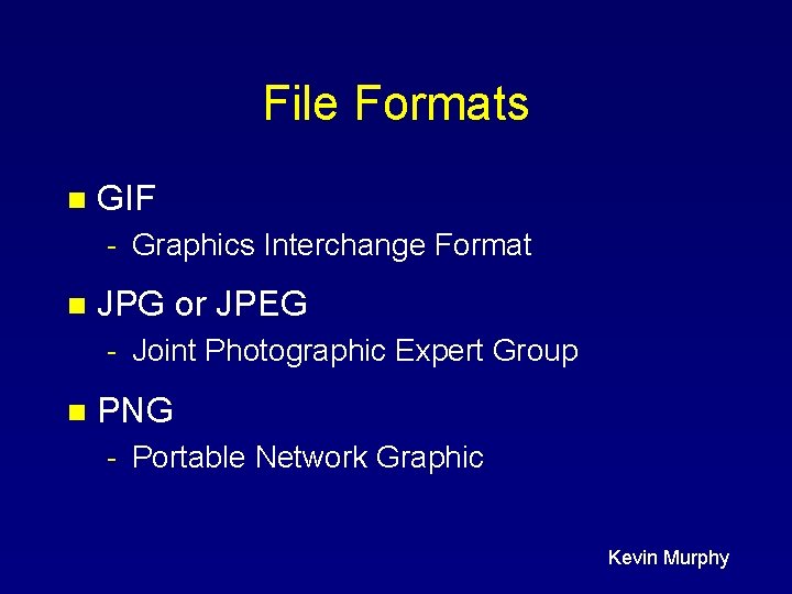 File Formats n GIF - Graphics Interchange Format n JPG or JPEG - Joint