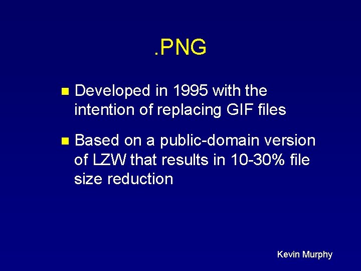 . PNG n Developed in 1995 with the intention of replacing GIF files n