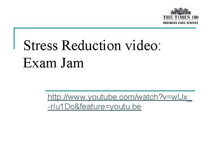 Stress Reduction video: Exam Jam http: //www. youtube. com/watch? v=w. Ux_ -r. Iu 1