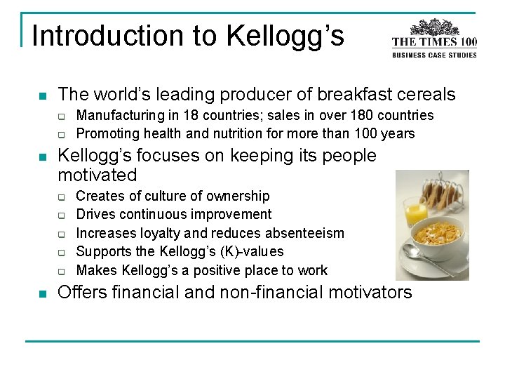 Introduction to Kellogg’s n The world’s leading producer of breakfast cereals q q n