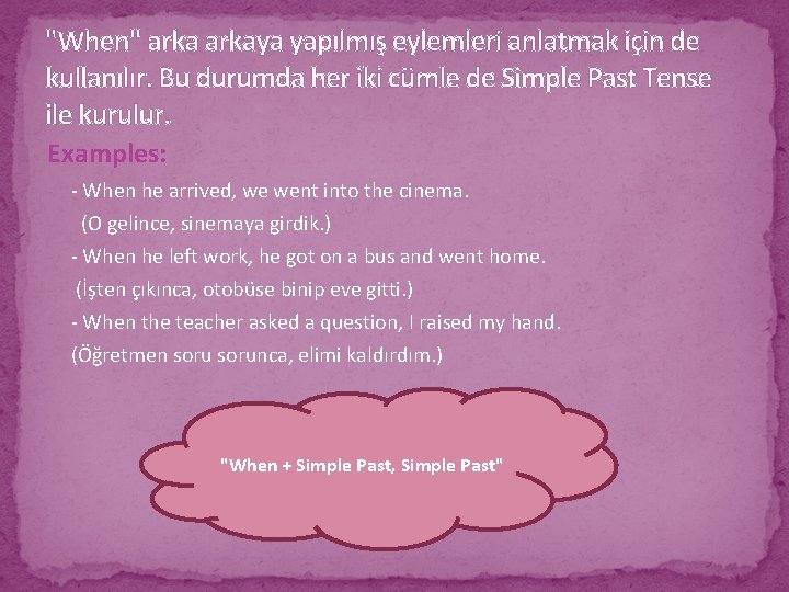 "When" arkaya yapılmış eylemleri anlatmak için de kullanılır. Bu durumda her iki cümle de