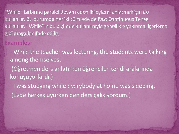 "While" birbirine paralel devam eden iki eylemi anlatmak için de kullanılır. Bu durumda her