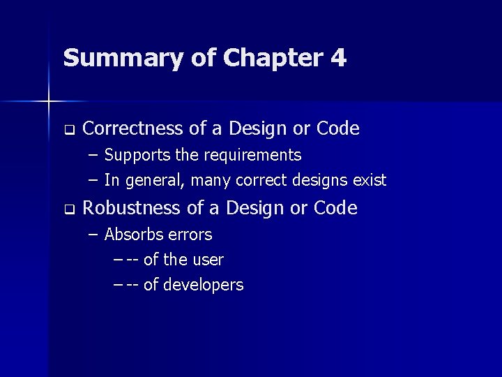 Summary of Chapter 4 q Correctness of a Design or Code – Supports the