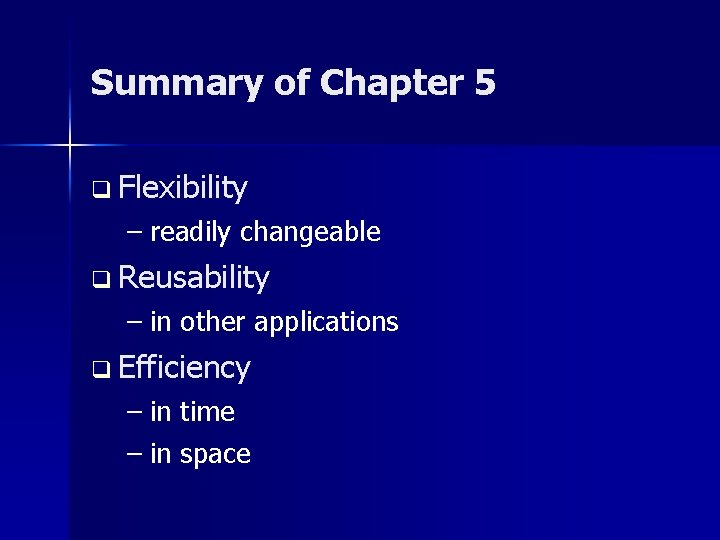 Summary of Chapter 5 q Flexibility – readily changeable q Reusability – in other