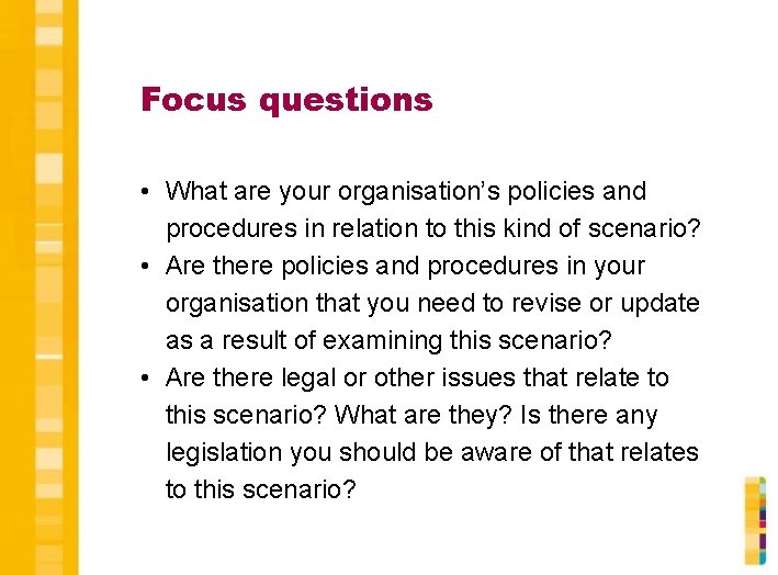 Focus questions • What are your organisation’s policies and procedures in relation to this