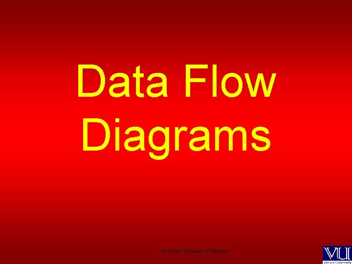 Data Flow Diagrams © Virtual University of Pakistan 
